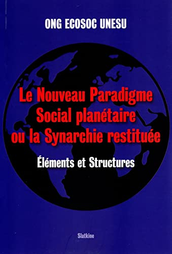 Le nouveau paradigme social planétaire ou La synarchie restituée : éléments et structures