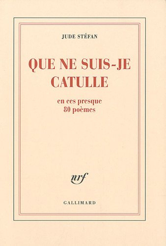 Que ne suis-je Catulle en ces presque 80 poèmes