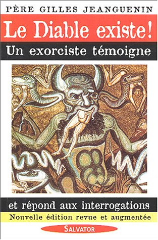 Le diable existe ! : un exorciste témoigne et répond aux interrogations