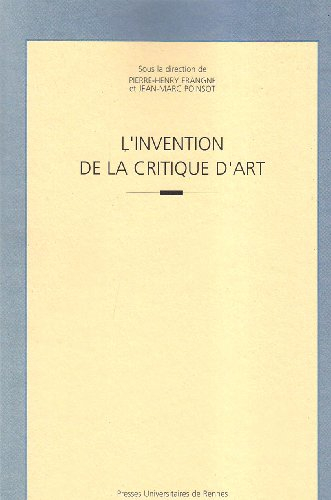 L'invention de la critique d'art : actes du colloque international tenu à l'Université Rennes 2 les 