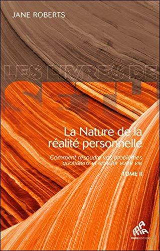 La nature de la réalité personnelle : comment résoudre vos problèmes quotidiens et enrichir votre vi