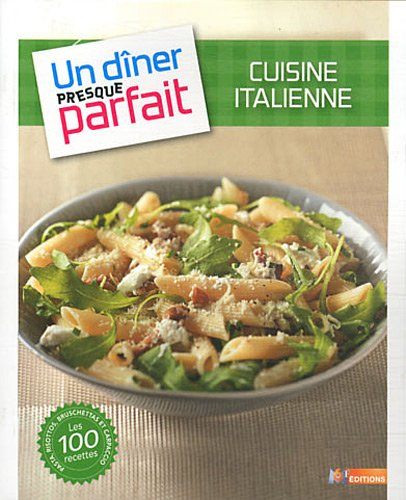 Cuisine italienne : les 100 recettes : pasta, risottos, bruschettas et carpaccio