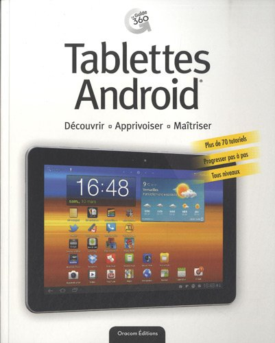 Tablettes Android : découvrir, apprivoiser, maîtriser : plus de 70 tutoriels, progresser pas à pas, 