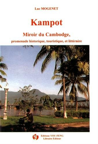 Kampot : miroir du Cambodge : promenade historique, touristique et littéraire