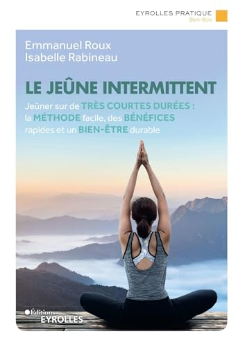 Le jeûne intermittent : jeûner sur de très courtes durées : la méthode facile, des bénéfices rapides