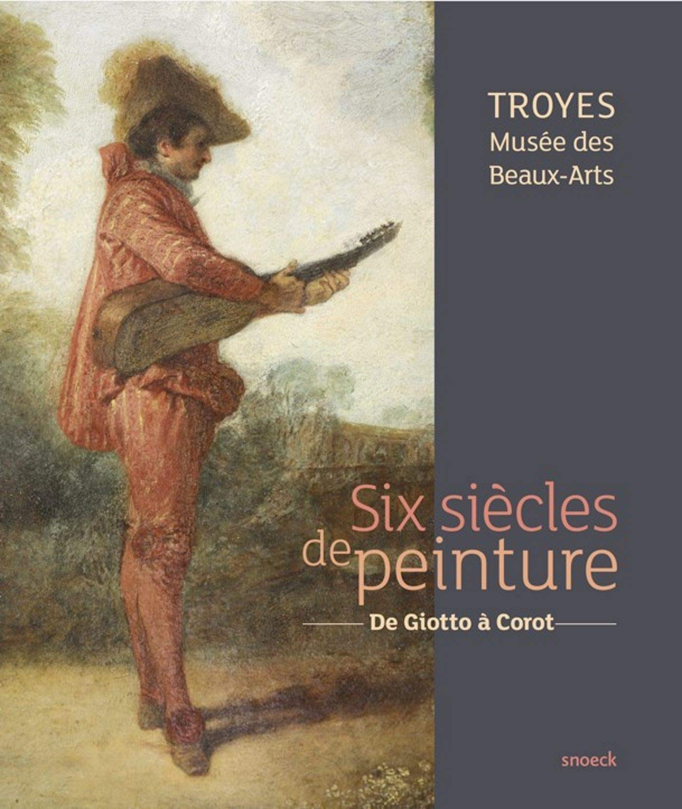 Six siècles de peinture : de Giotto à Corot : Troyes, Musée des beaux-arts