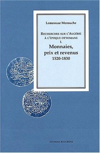 Recherches sur l'Algérie à l'époque ottomane. Vol. 1. Monnaies, prix et revenus : 1520-1830