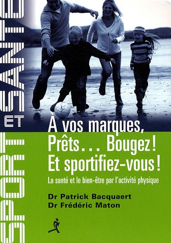A vos marques, prêts... Bougez ! Et sportifiez-vous ! : la santé et le bien-être par l'activité phys