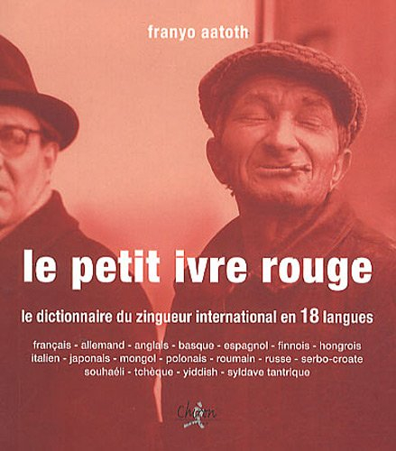 Le petit ivre rouge : le dictionnaire du zingueur international en 18 langues : français, allemand, 