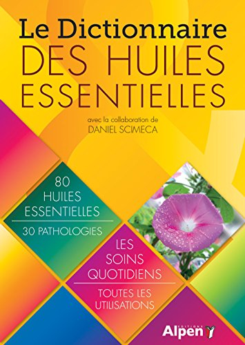 Le dictionnaire des huiles essentielles : 80 huiles essentielles, 30 pathologies : le soins quotidie