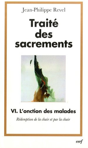 Traité des sacrements. Vol. 6. L'onction des malades : rédemption de la chair et par la chair