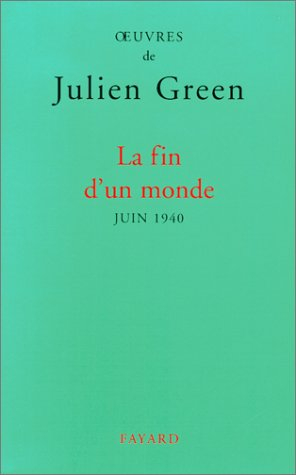 Oeuvres de Julien Green. La fin d'un monde : juin 1940