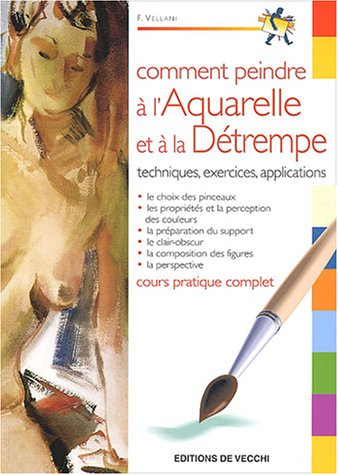 Comment peindre à l'aquarelle et à la détrempe : techniques, exercices, applications : cours pratiqu