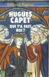 Hugues Capet : qui t'a fait roi ?