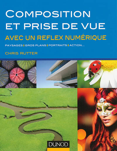 Composition et prise de vue avec un reflex numérique : paysages, gros plans, portraits, action...