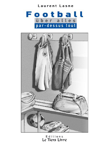 Football über alles = par-dessus tout : anthologie des rencontres franco-allemandes du XXe siècle et