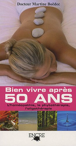 Bien vivre après 50 ans : homéopathie, phytothérapie, oligothérapie