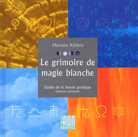 Le grimoire de magie blanche : guide de la bonne pratique