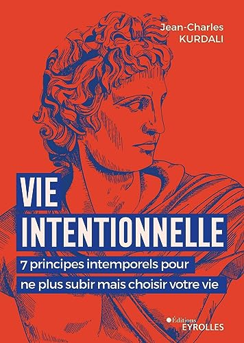 Vie intentionnelle : 7 principes intemporels pour ne plus subir mais choisir votre vie