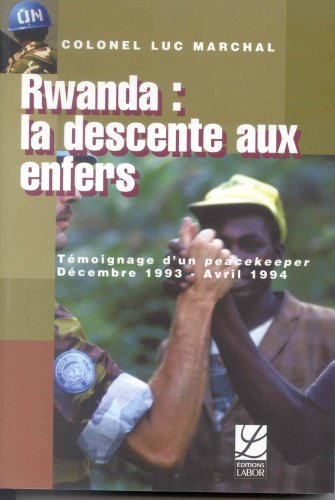 Rwanda : la descente aux enfers : témoignage d'un peacekeeper : décembre 1993-avril 1994