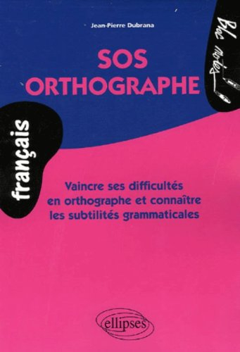 SOS orthographe : vaincre ses difficultés en orthographe et connaître les subtilités grammaticales