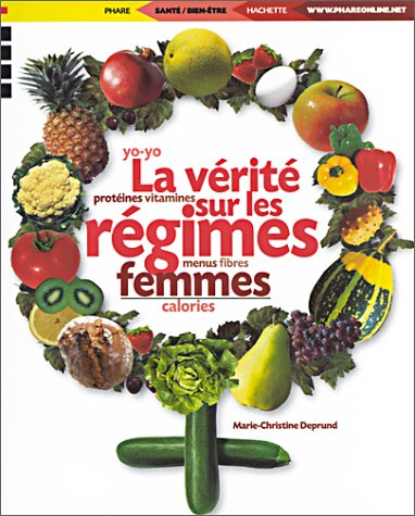 La vérité sur les régimes pour femmes : protéines, vitamines, menus, fibres, calories, yo-yo