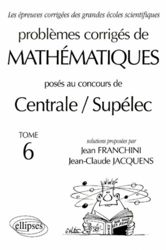 Problèmes corrigés de mathématiques posés au concours de Centrale, Supélec