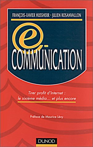 E-communication : tirer profit d'Internet : le sixième média, et plus encore
