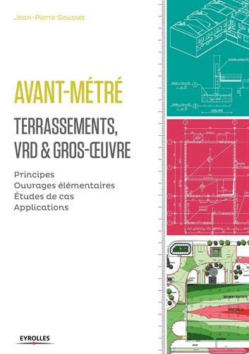 Avant-métré : lots terrassements, VRD, gros-oeuvre : principes, ouvrages élémentaires, études de cas