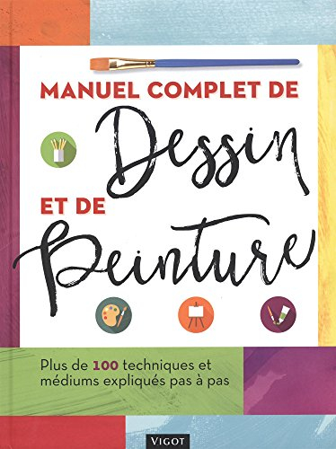 Manuel complet de dessin et de peinture : plus de 100 techniques et médiums expliqués pas à pas