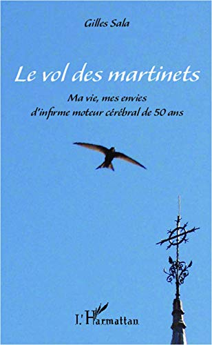 Le vol des martinets : ma vie, mes envies d'infirme moteur cérébral de 50 ans
