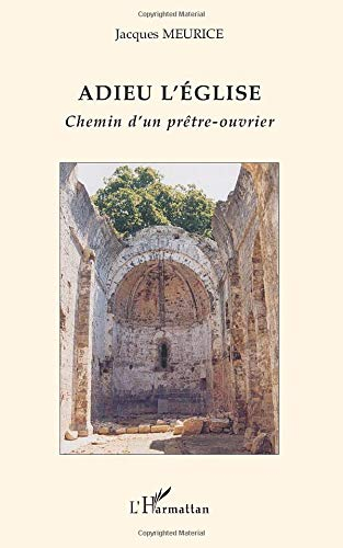 Adieu l'Eglise : chemin d'un prêtre-ouvrier