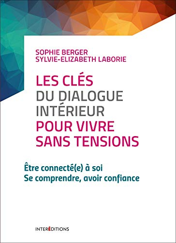 Les clés du dialogue intérieur pour vivre sans tensions : être connecté(e) à soi, se comprendre, avo