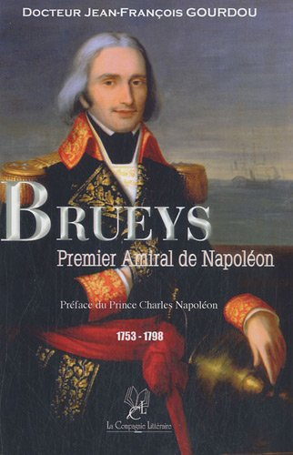 Brueys : premier amiral de Napoléon : héros de l'Indépendance des Etats-Unis en 1781 et de la Campag