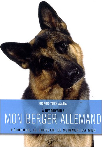 Mon berger allemand : l'éduquer, le dresser, le soigner, l'aimer