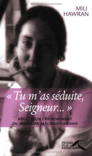 Tu m'as séduite, Seigneur.... : récit d'un cheminement du judaïsme au christianisme