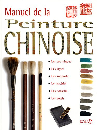 Manuel de la peinture chinoise : les techniques, les styles, les supports, le matériel, les conseils