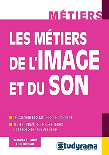 Les métiers de l'image et du son : découvrir des métiers de passion : tout connaître des secteurs et