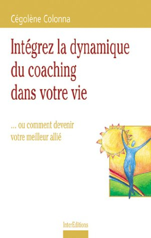 intégrez la dynamique du coaching dans votre vie... ou comment devenir votre meilleur allié