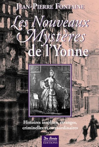 Les nouveaux mystères de l'Yonne : histoires insolites, étranges, criminelles et extraordinaires