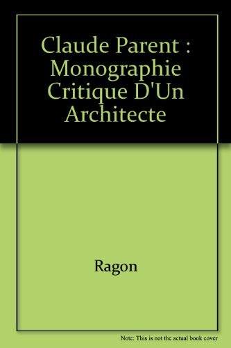 Monographie critique d'un architecte, Claude Parent