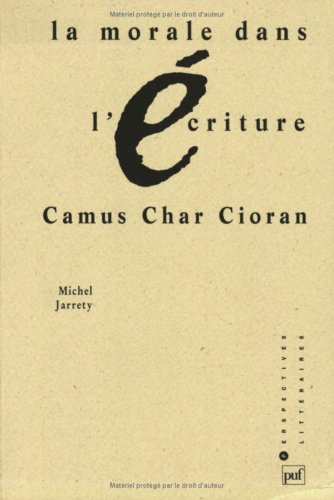 La morale dans l'écriture : Camus, Char, Cioran