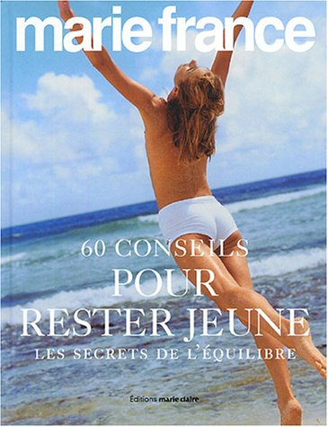 60 conseils pour rester jeune : les secrets de l'équilibre