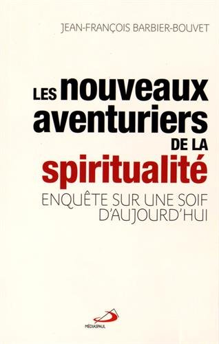 Les nouveaux aventuriers de la spiritualité : enquête sur une soif d'aujourd'hui
