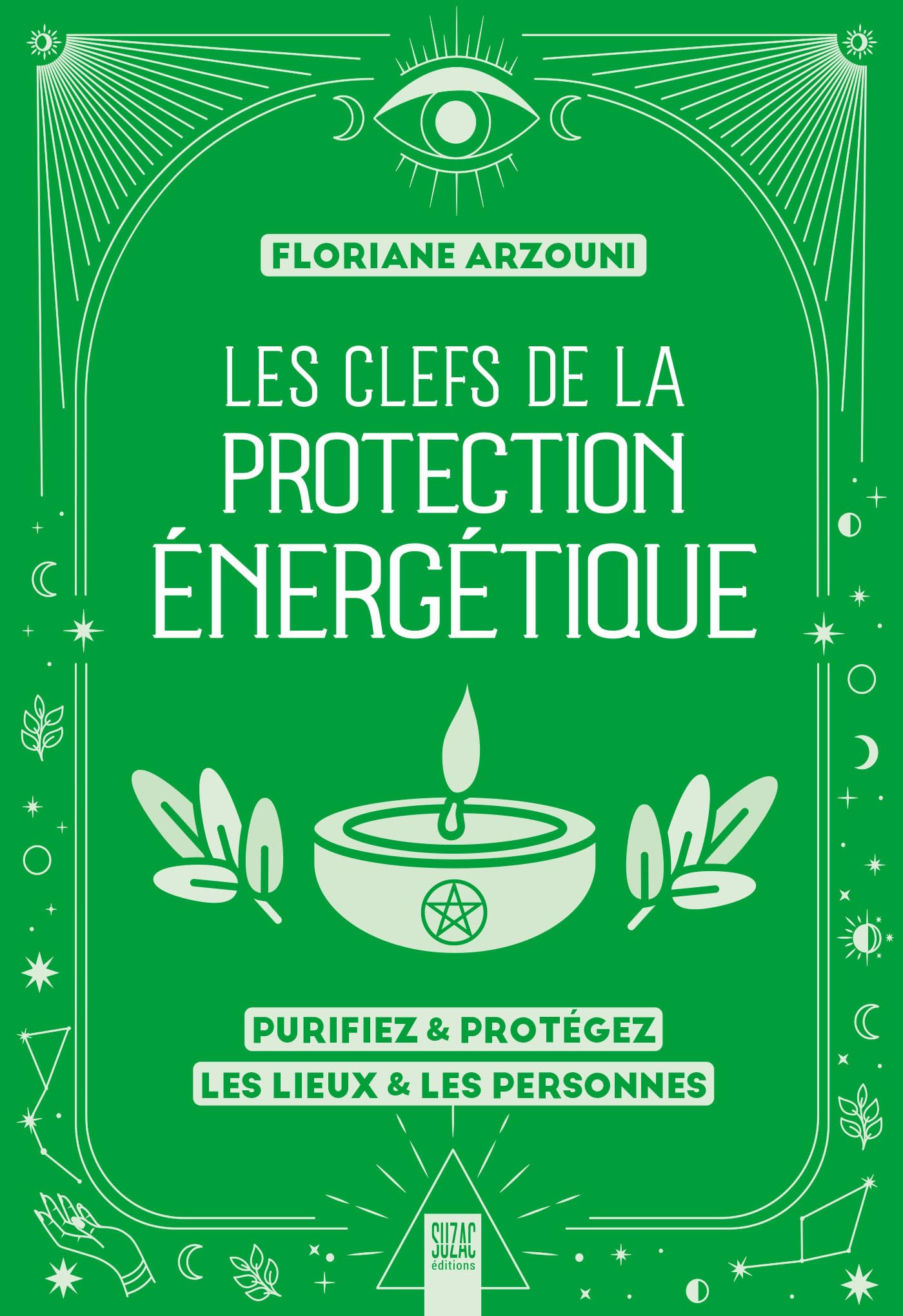 Les clefs de la protection énergétique : purifiez & protégez les lieux & les personnes
