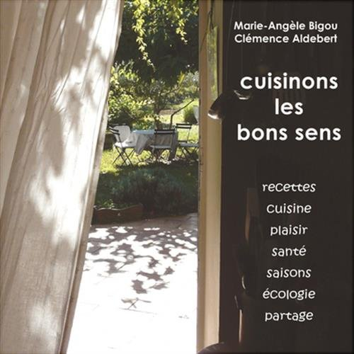 Cuisinons les bons sens : recettes, cuisine, plaisir, santé, saisons, écologie, partage