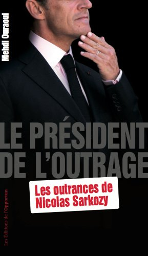 Le Président de l'outrage : les outrances de Nicolas Sarkozy