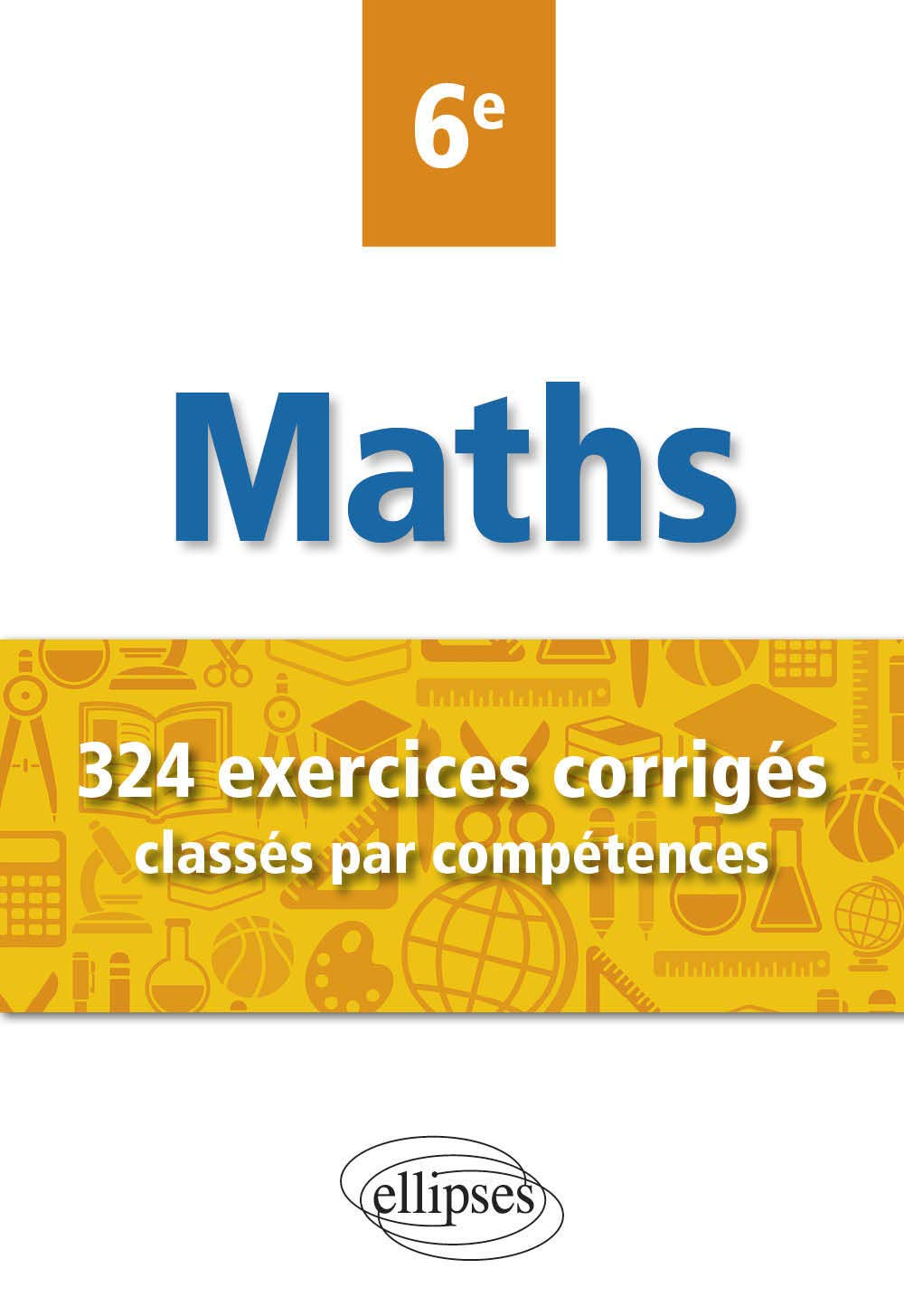 Mathématiques 6e : 324 exercices corrigés classés par compétences