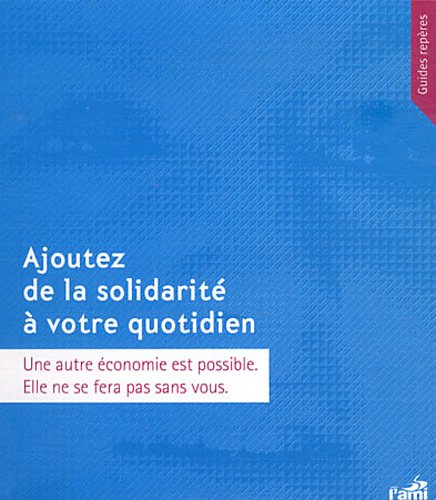 Ajoutez de la solidarité à votre quotidien : une autre économie est possible, elle ne se fera pas sa