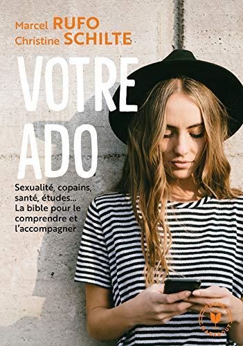 Votre ado : sexualité, copains, santé, études... la bible pour le comprendre et l'accompagner